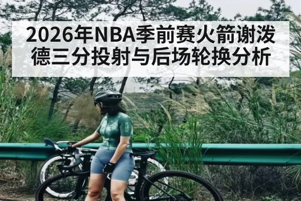 2026年NBA季前赛火箭谢泼德三分投射与后场轮换分析
